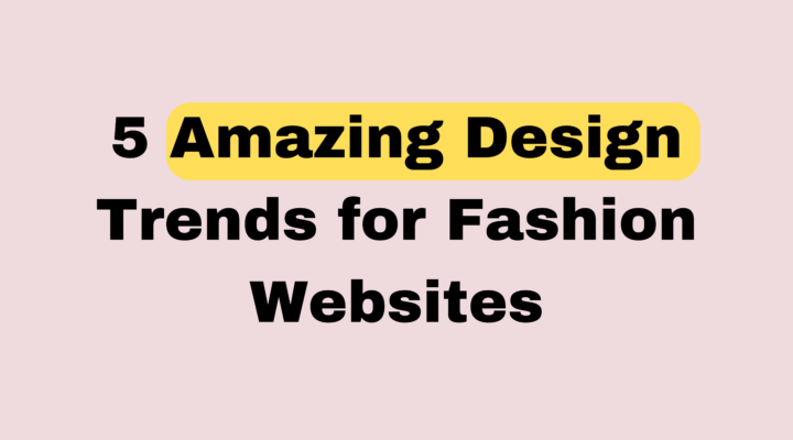 5 Amazing Design Trends for Fashion Websites